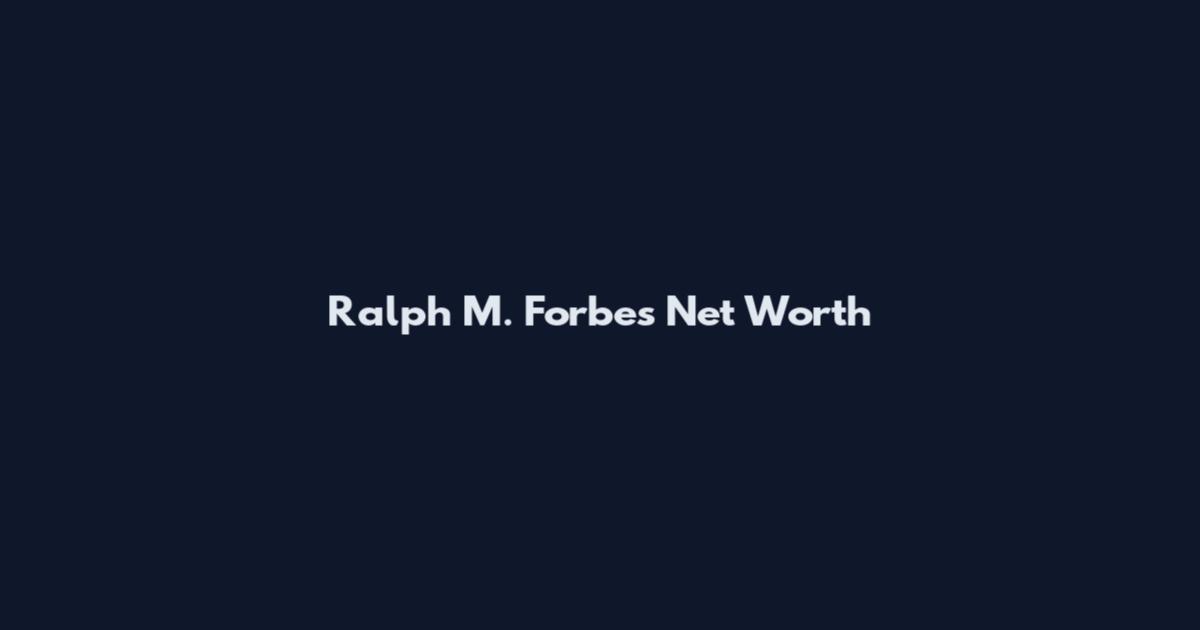 Ralph M. Forbes Net Worth