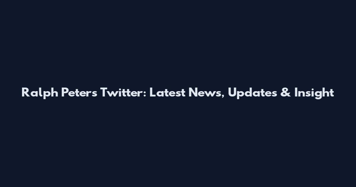Ralph Peters Twitter: Latest News, Updates & Insight