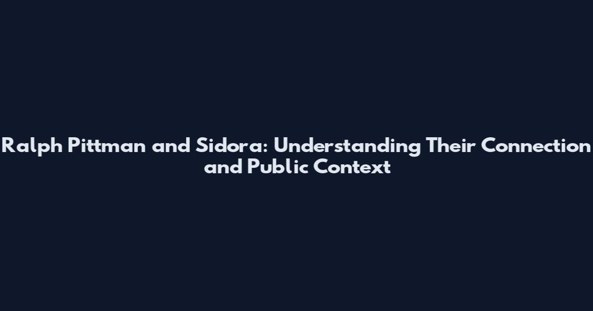 Ralph Pittman and Sidora: Understanding Their Connection and Public Context