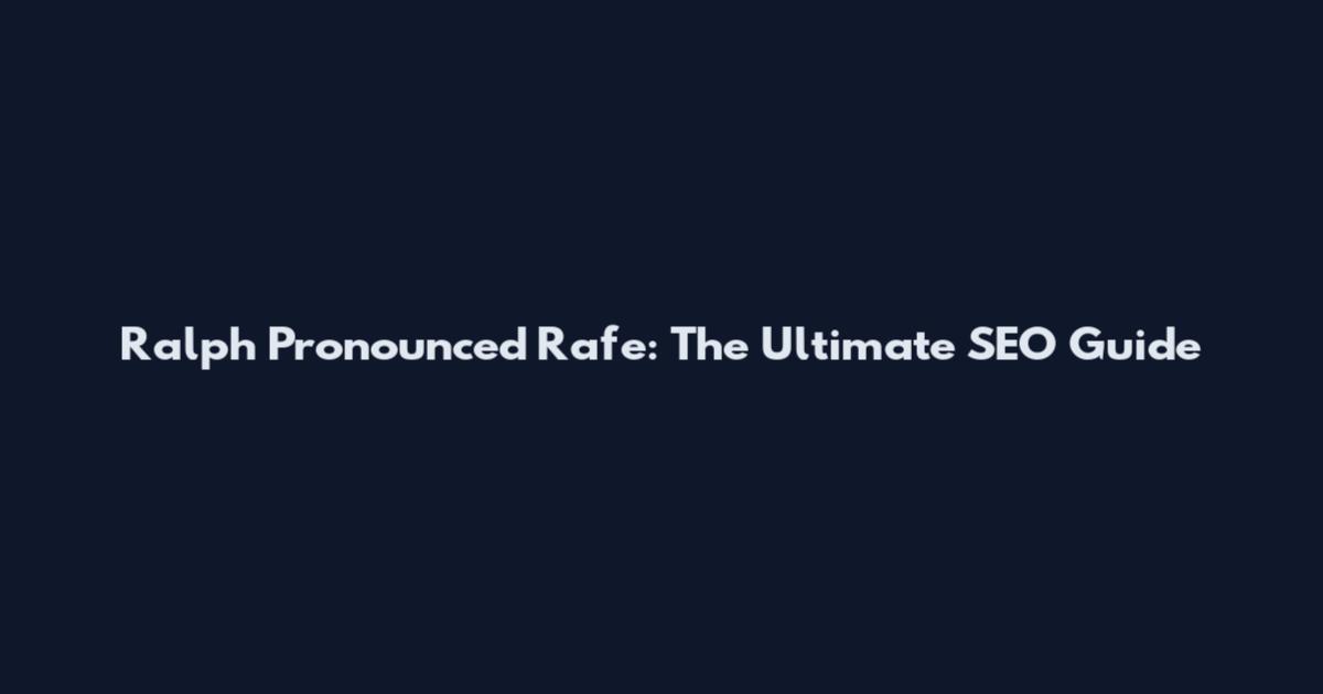 Ralph Pronounced Rafe: The Ultimate SEO Guide