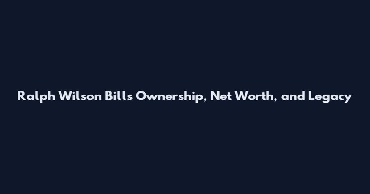Ralph Wilson Bills Ownership, Net Worth, and Legacy