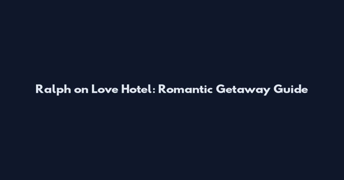 Ralph on Love Hotel: Romantic Getaway Guide