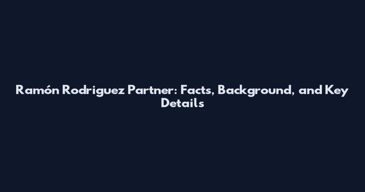 Ramón Rodriguez Partner: Facts, Background, and Key Details