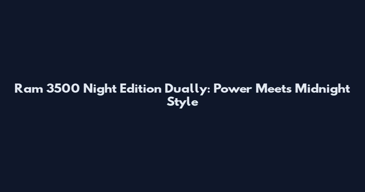 Ram 3500 Night Edition Dually: Power Meets Midnight Style