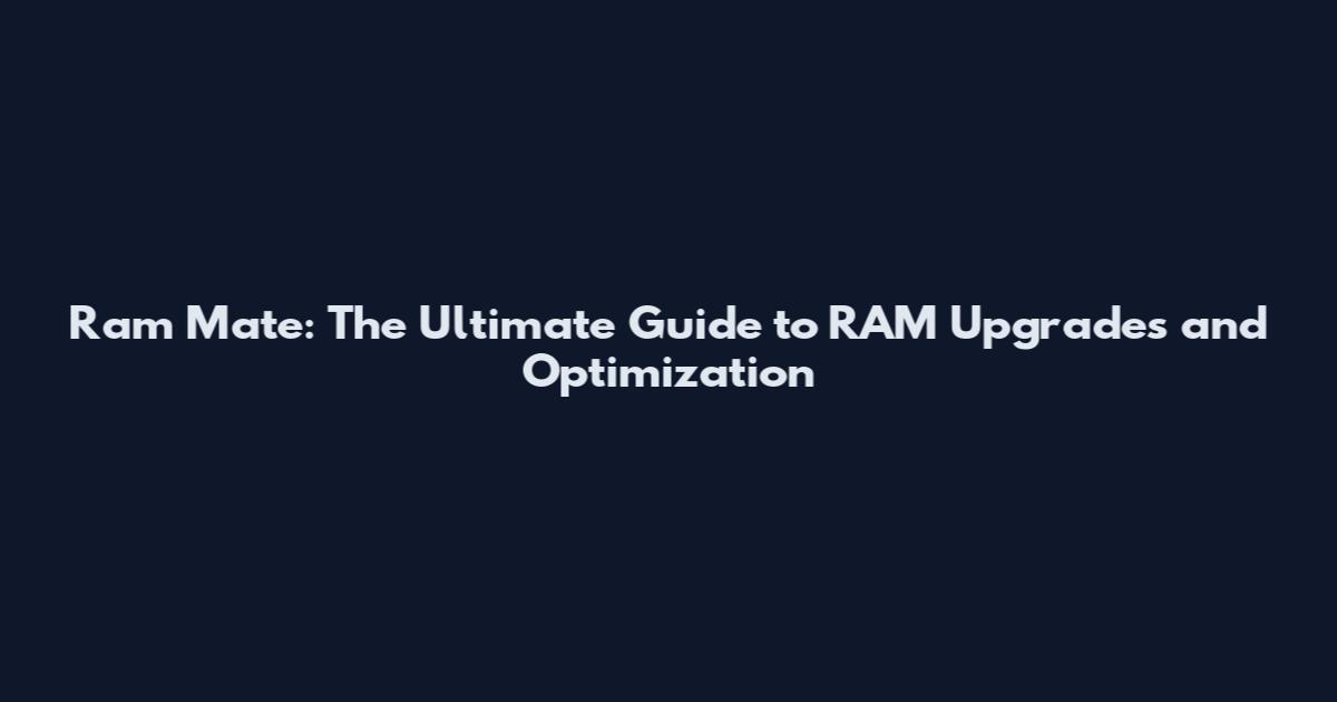 Ram Mate: The Ultimate Guide to RAM Upgrades and Optimization