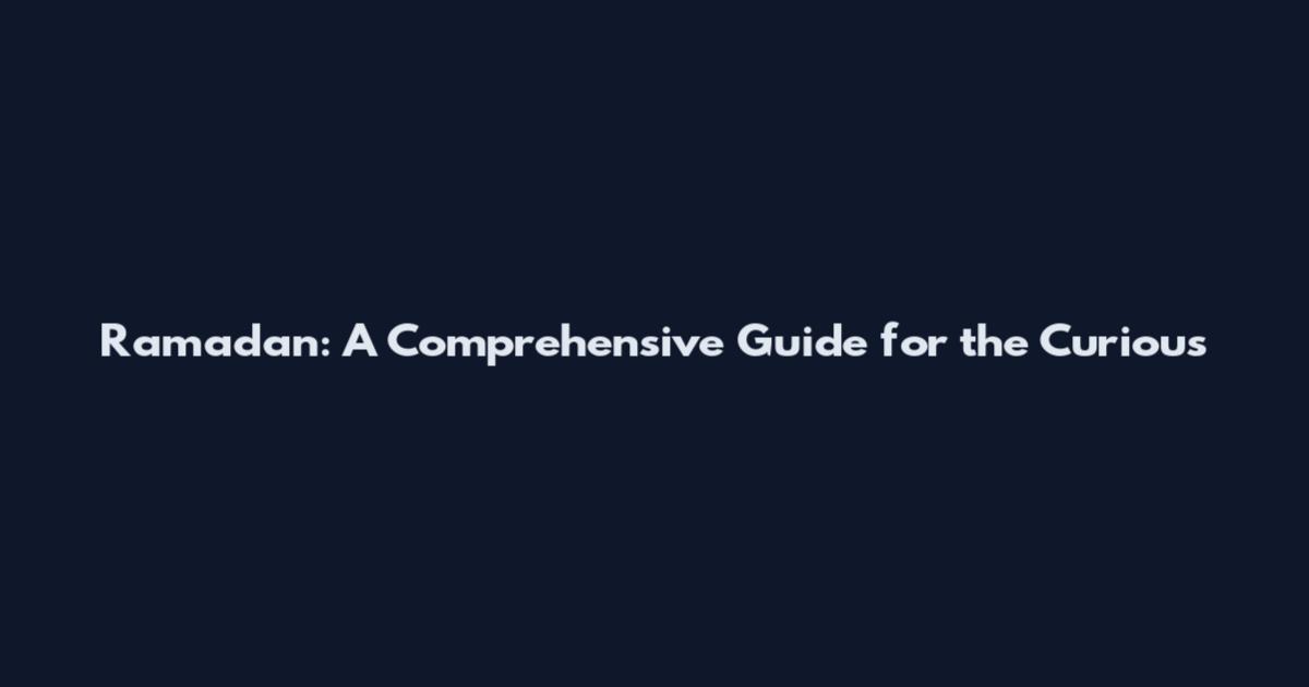 Ramadan: A Comprehensive Guide for the Curious