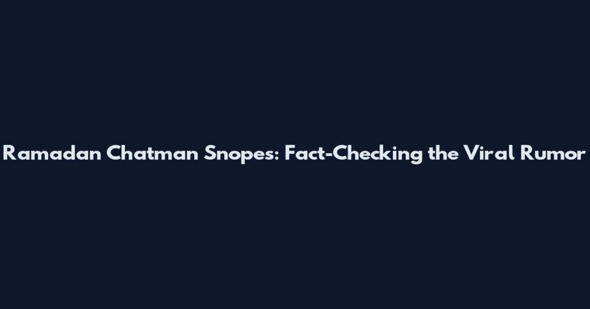 Ramadan Chatman Snopes: Fact-Checking the Viral Rumor