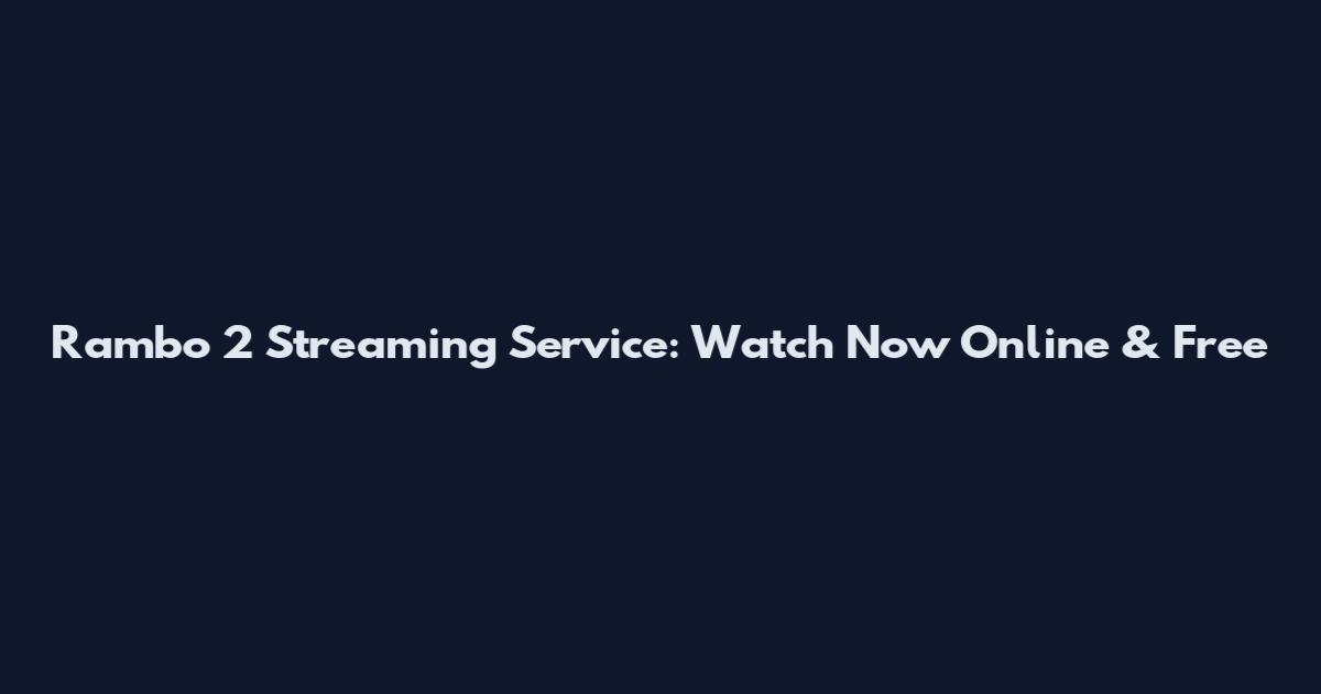 Rambo 2 Streaming Service: Watch Now Online & Free