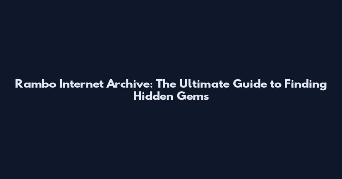 Rambo Internet Archive: The Ultimate Guide to Finding Hidden Gems