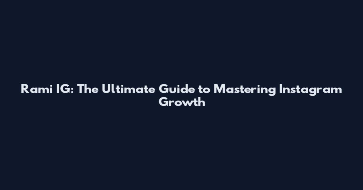Rami IG: The Ultimate Guide to Mastering Instagram Growth