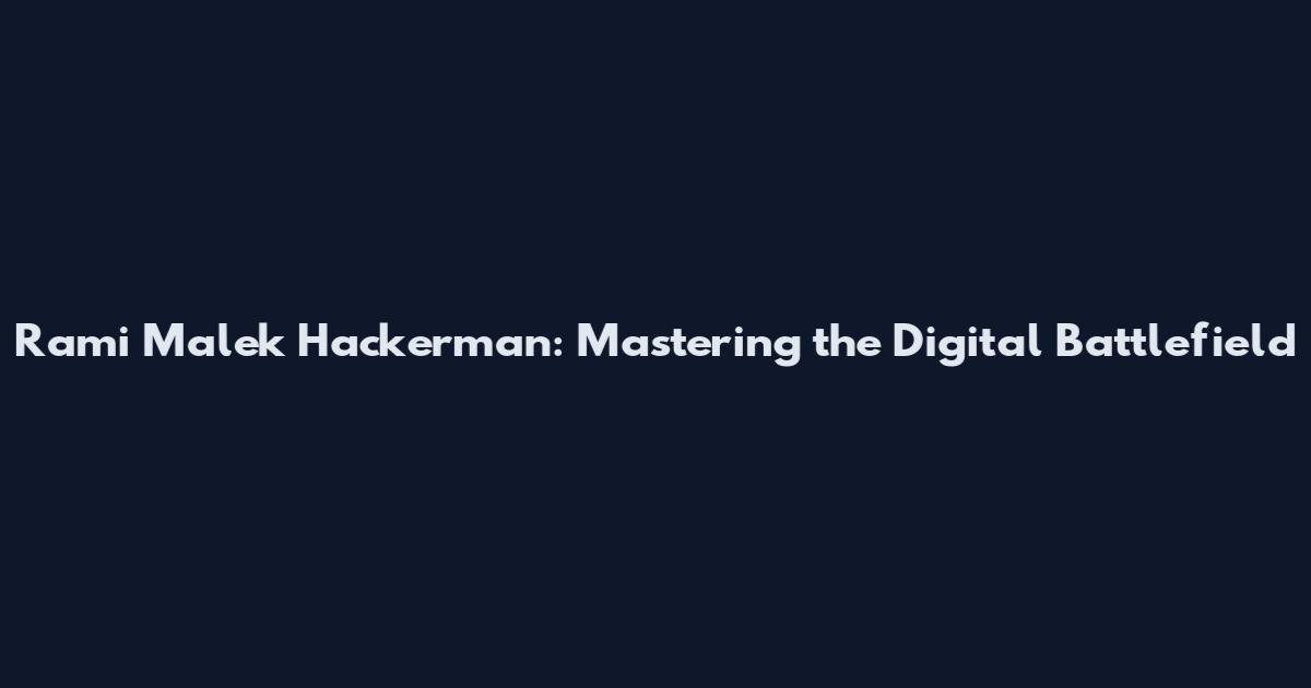 Rami Malek Hackerman: Mastering the Digital Battlefield