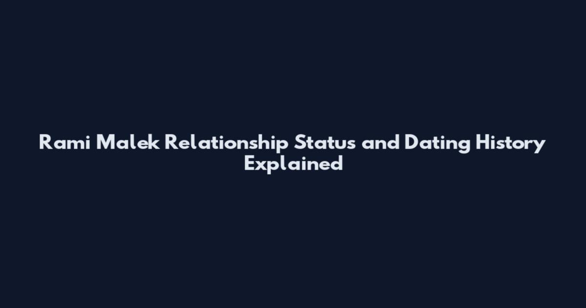 Rami Malek Relationship Status and Dating History Explained