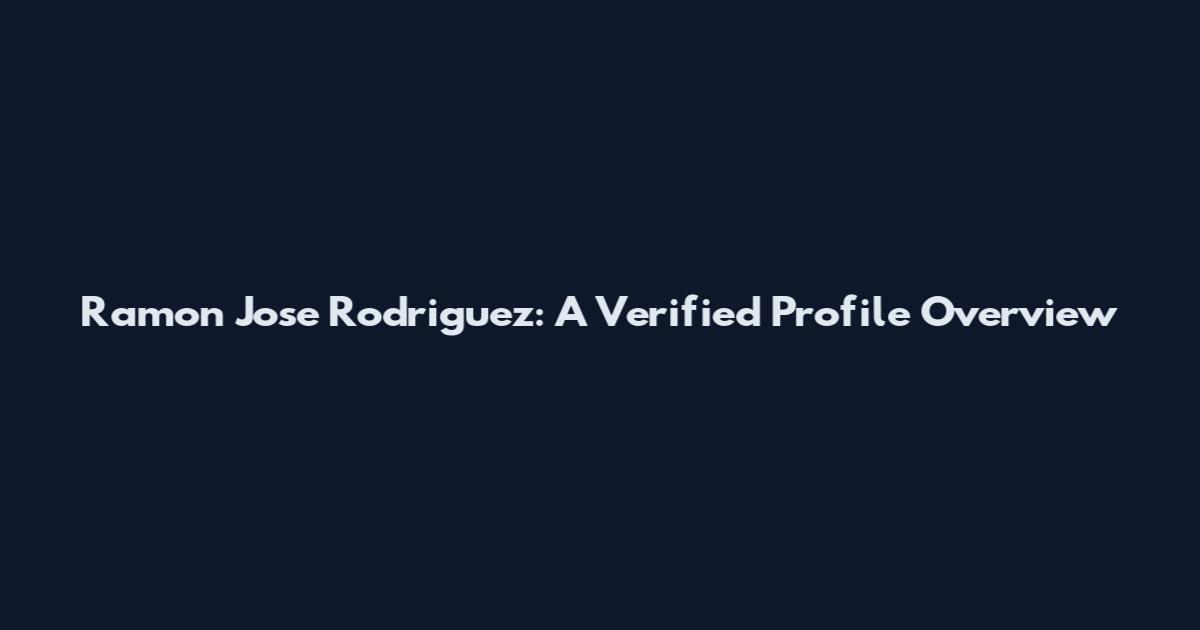 Ramon Jose Rodriguez: A Verified Profile Overview