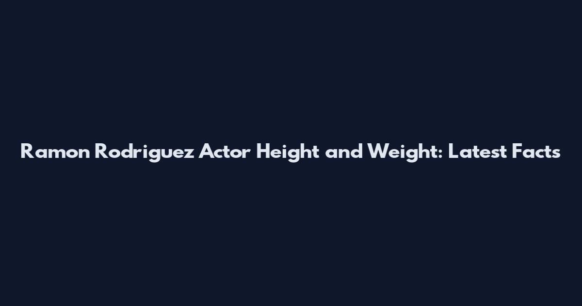 Ramon Rodriguez Actor Height and Weight: Latest Facts