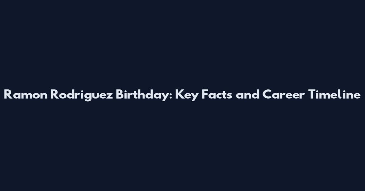Ramon Rodriguez Birthday: Key Facts and Career Timeline