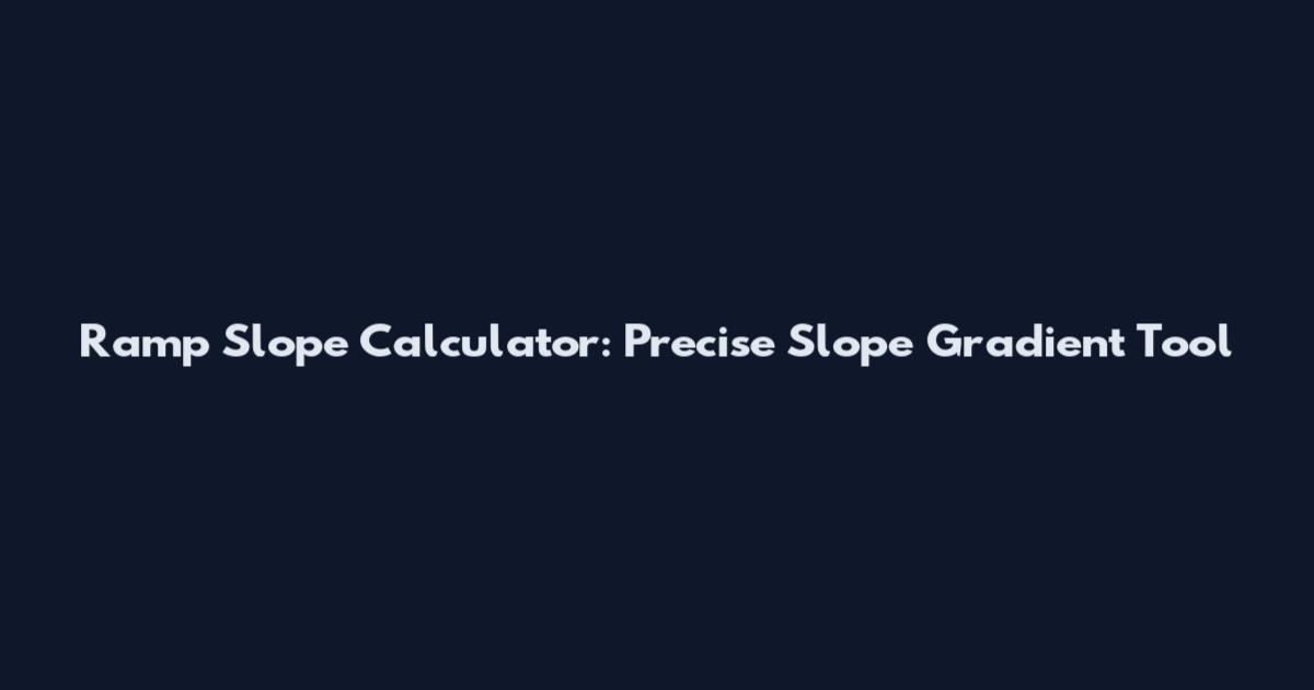 Ramp Slope Calculator: Precise Slope Gradient Tool