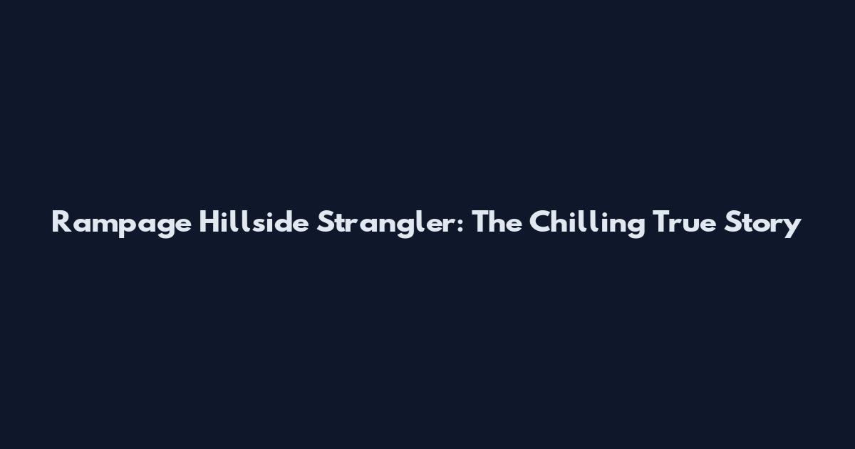 Rampage Hillside Strangler: The Chilling True Story