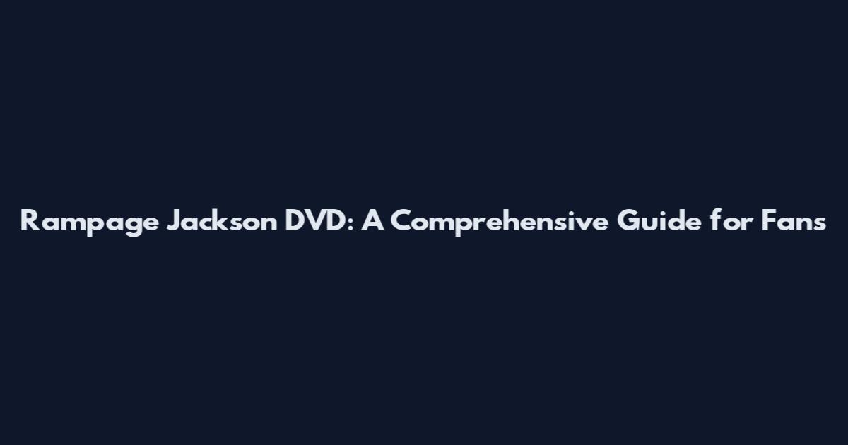 Rampage Jackson DVD: A Comprehensive Guide for Fans
