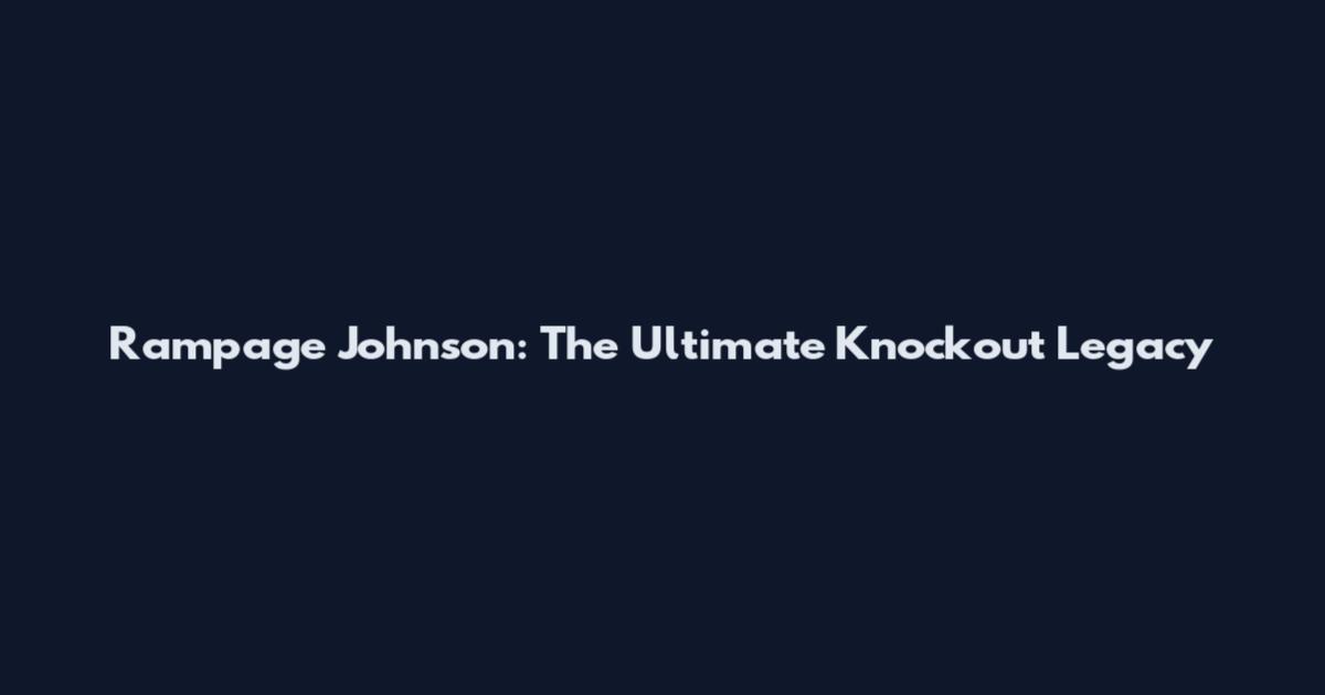 Rampage Johnson: The Ultimate Knockout Legacy