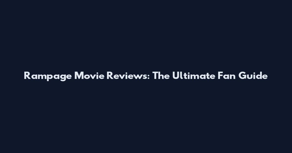 Rampage Movie Reviews: The Ultimate Fan Guide
