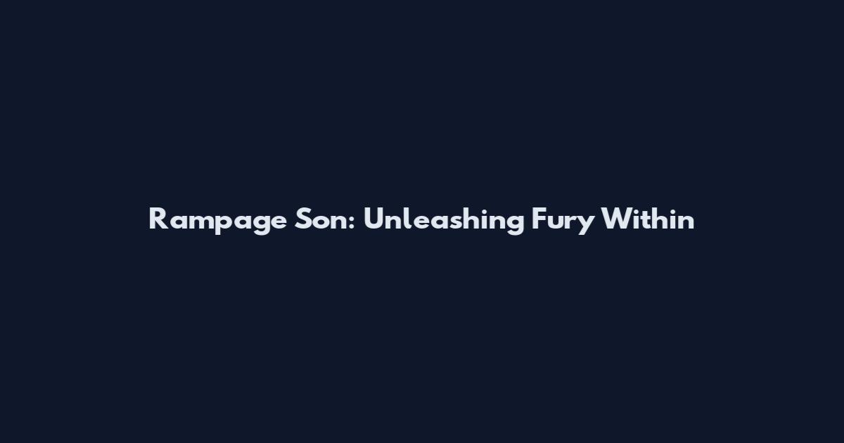 Rampage Son: Unleashing Fury Within