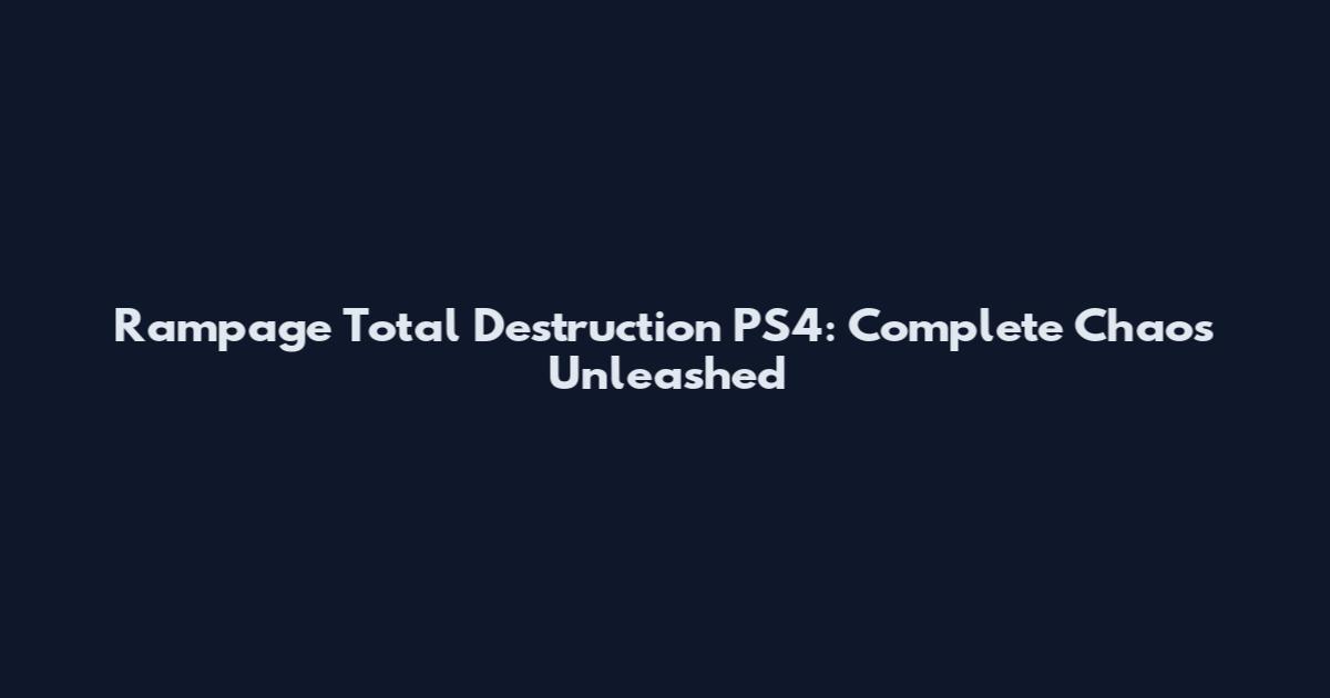 Rampage Total Destruction PS4: Complete Chaos Unleashed