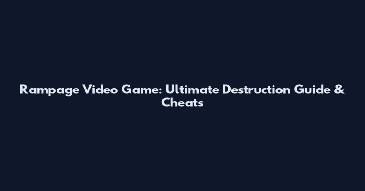 Rampage Video Game: Ultimate Destruction Guide & Cheats