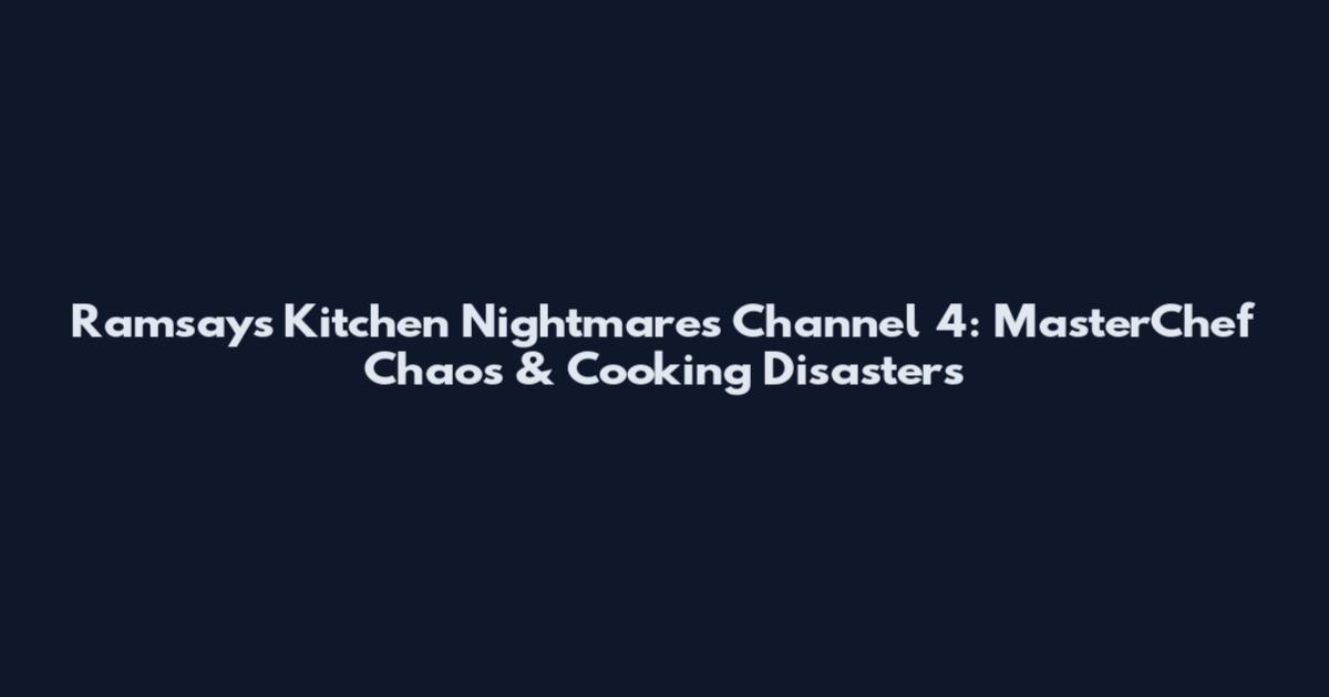 Ramsay's Kitchen Nightmares Channel 4: MasterChef Chaos & Cooking Disasters