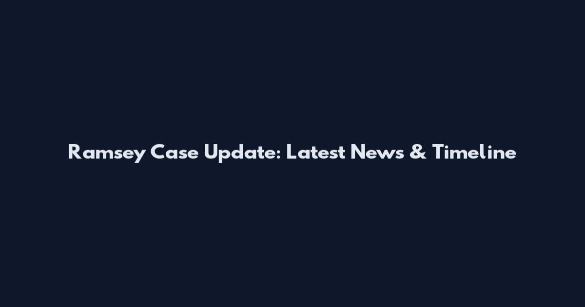 Ramsey Case Update: Latest News & Timeline