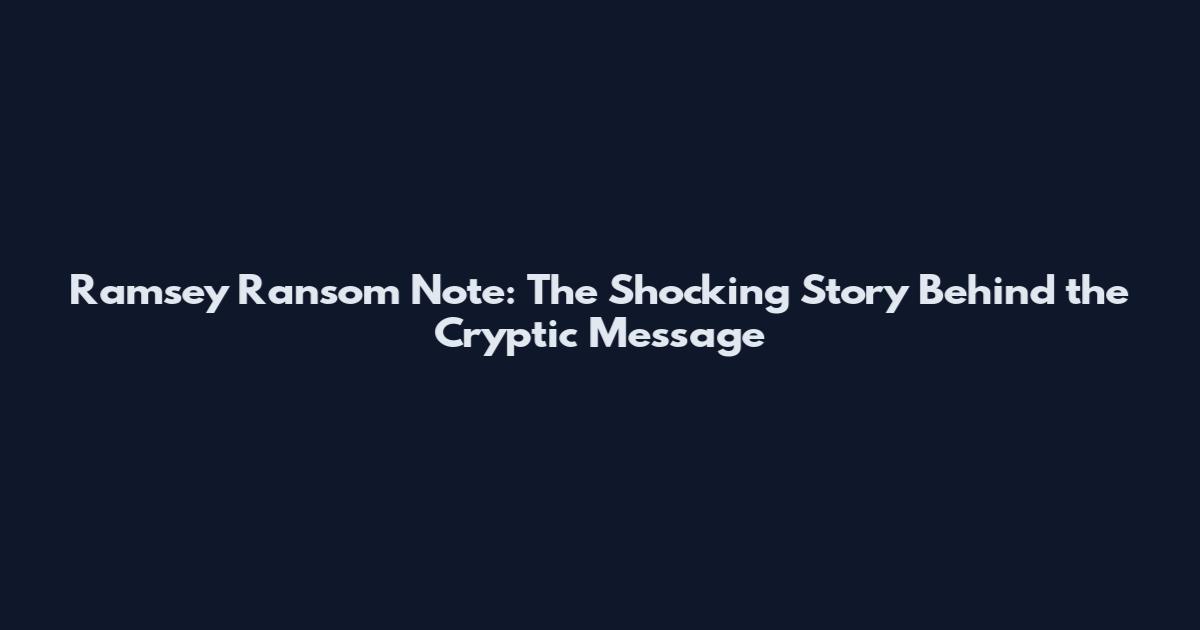 Ramsey Ransom Note: The Shocking Story Behind the Cryptic Message