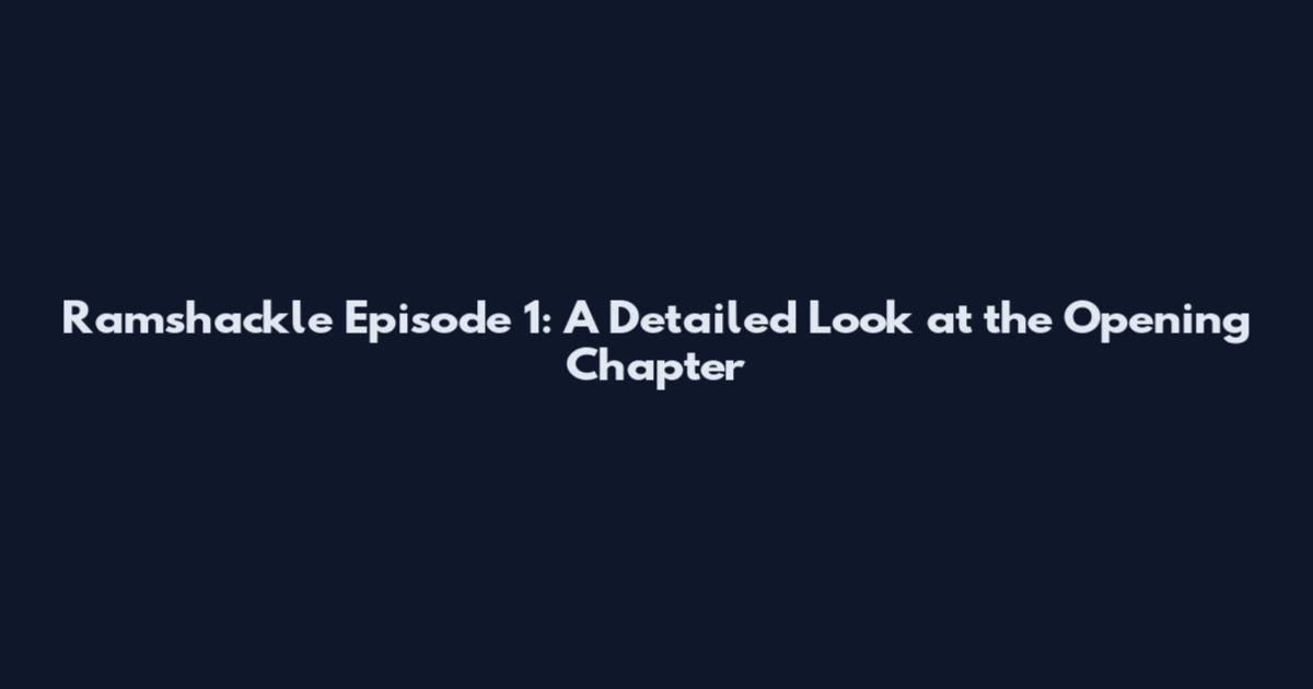 Ramshackle Episode 1: A Detailed Look at the Opening Chapter