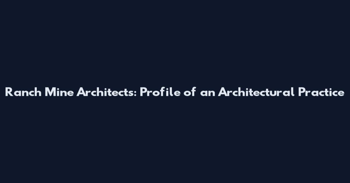 Ranch Mine Architects: Profile of an Architectural Practice