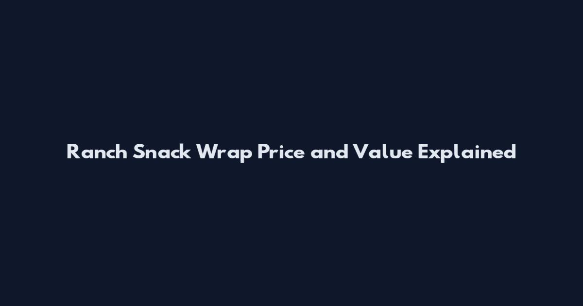 Ranch Snack Wrap Price and Value Explained