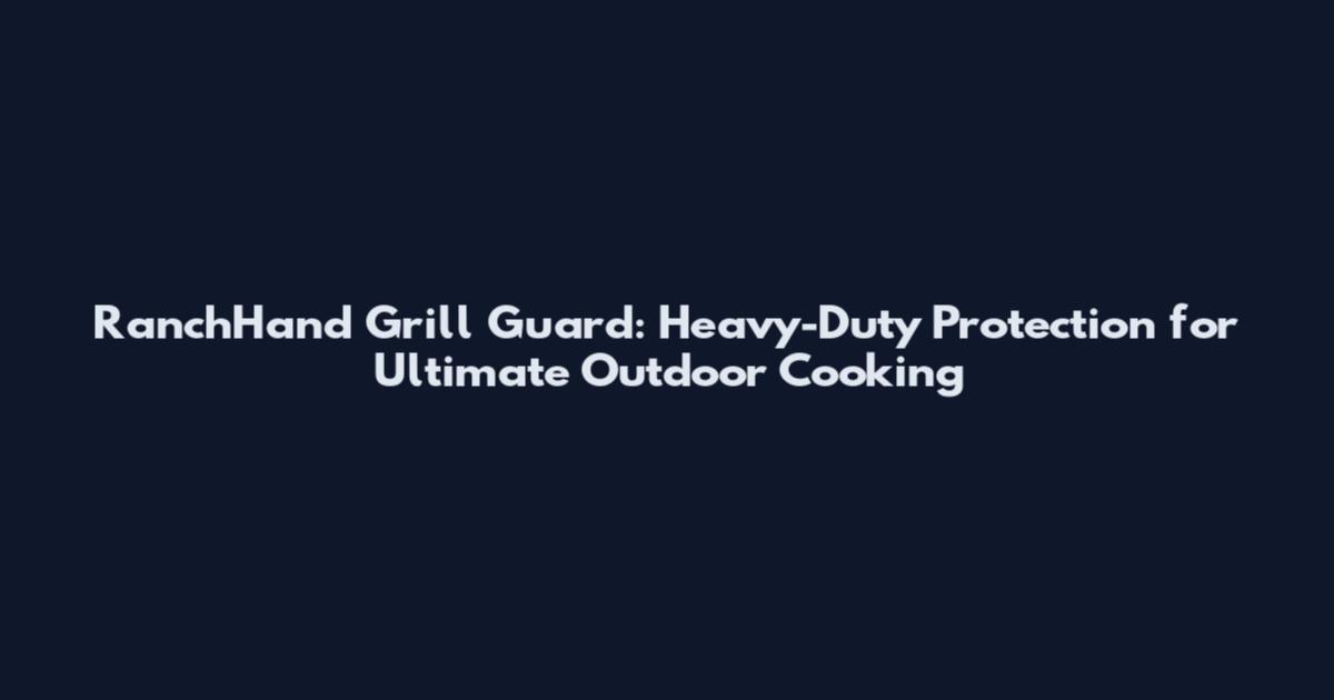 RanchHand Grill Guard: Heavy-Duty Protection for Ultimate Outdoor Cooking