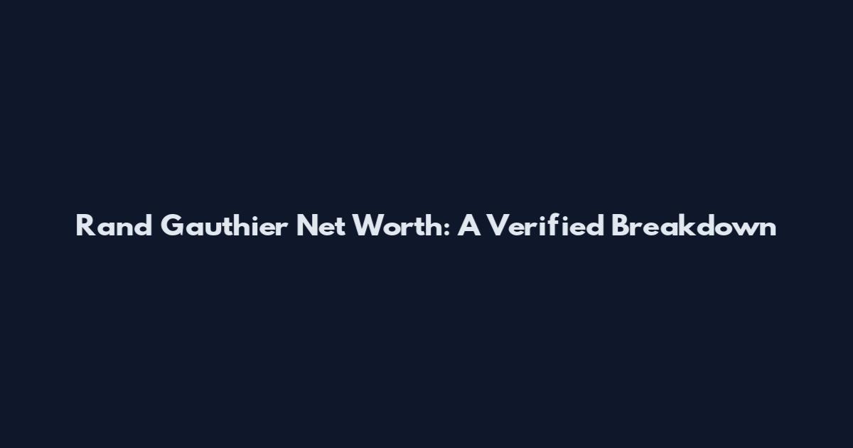 Rand Gauthier Net Worth: A Verified Breakdown