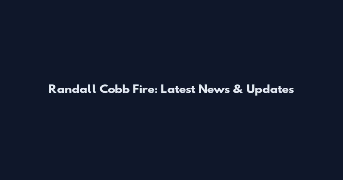 Randall Cobb Fire: Latest News & Updates