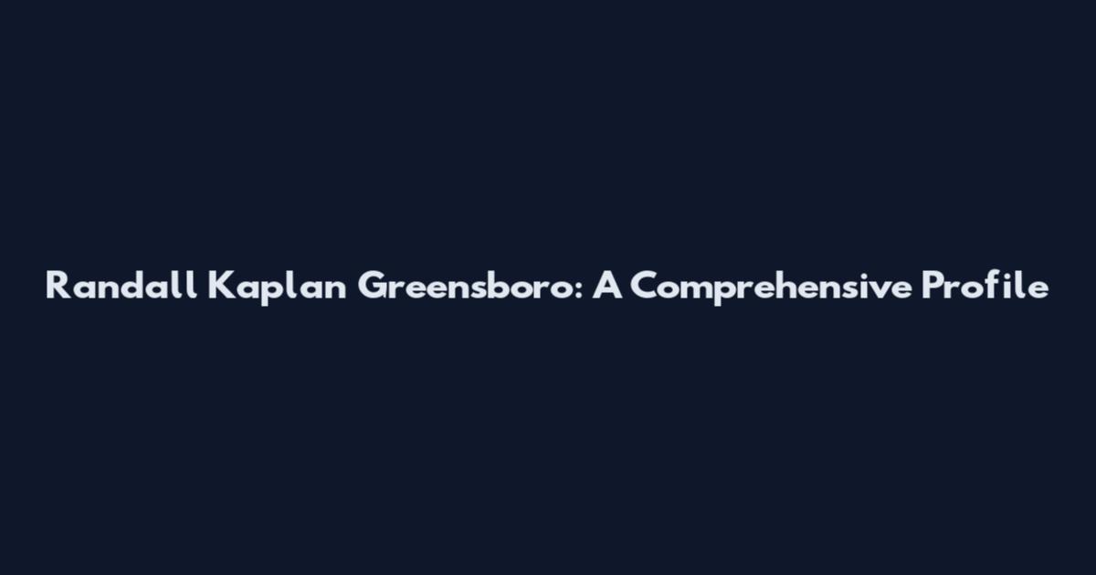 Randall Kaplan Greensboro: A Comprehensive Profile