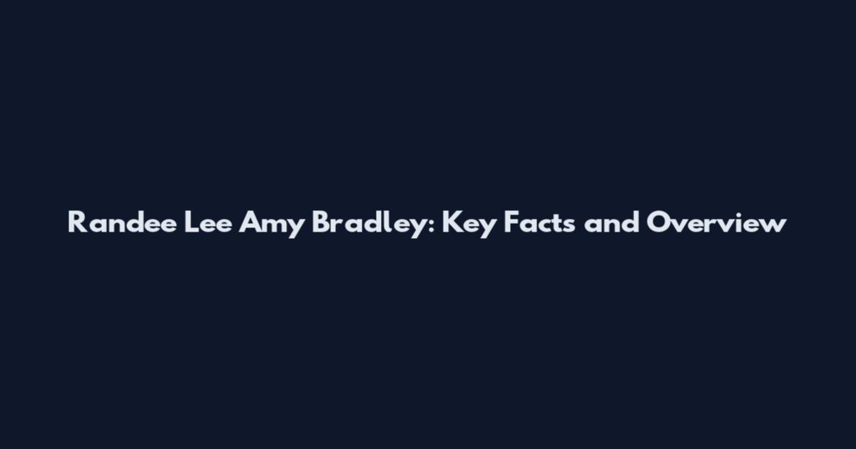 Randee Lee Amy Bradley: Key Facts and Overview