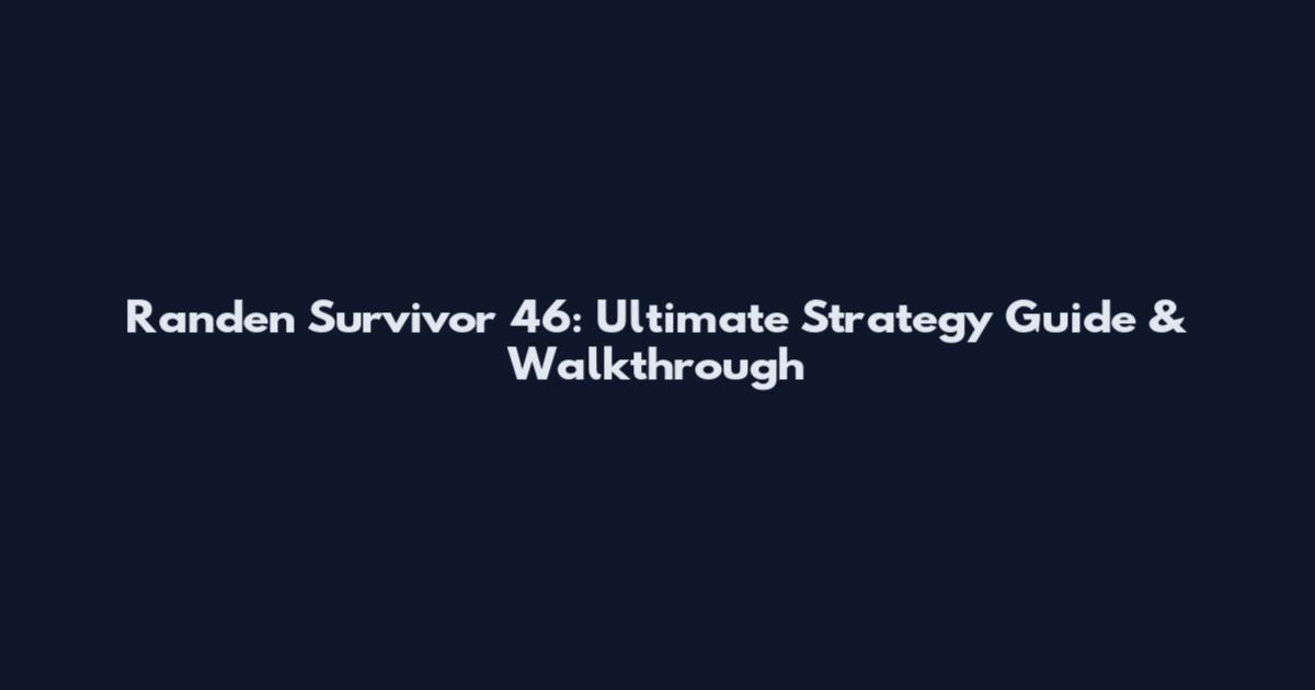 Randen Survivor 46: Ultimate Strategy Guide & Walkthrough