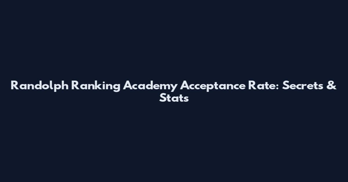 Randolph Ranking Academy Acceptance Rate: Secrets & Stats