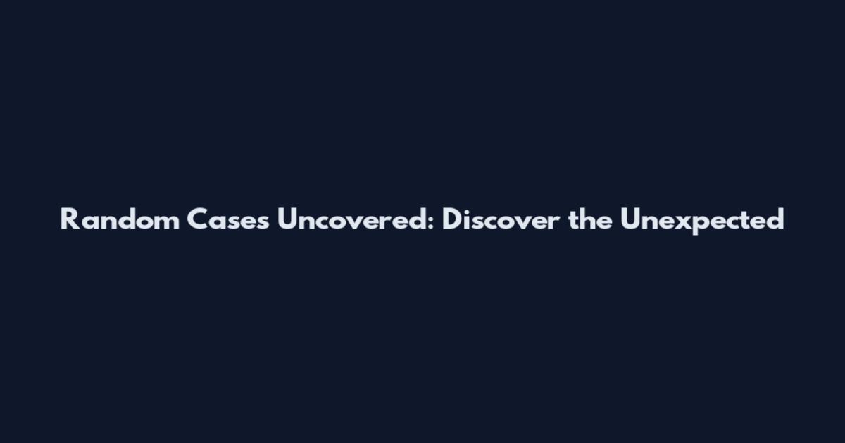 Random Cases Uncovered: Discover the Unexpected