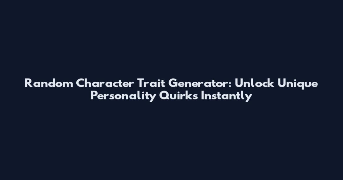 Random Character Trait Generator: Unlock Unique Personality Quirks Instantly