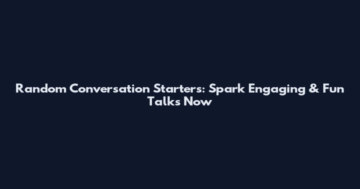 Random Conversation Starters: Spark Engaging & Fun Talks Now