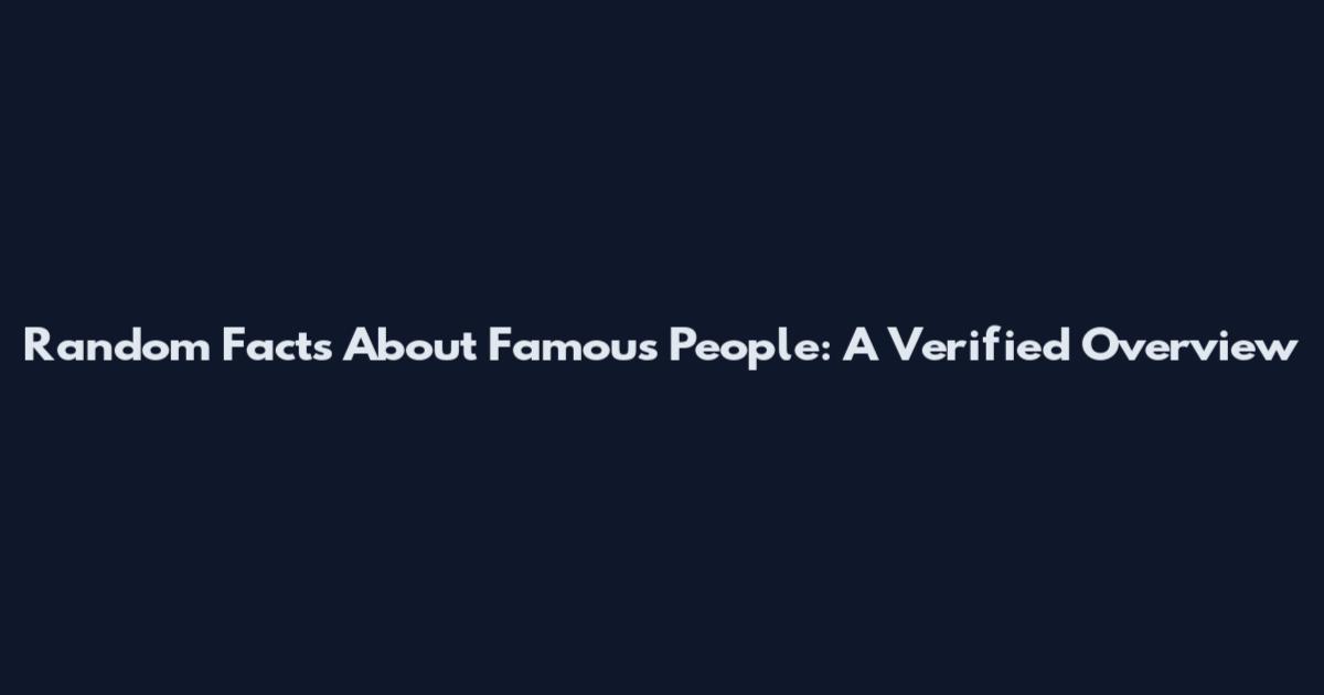 Random Facts About Famous People: A Verified Overview