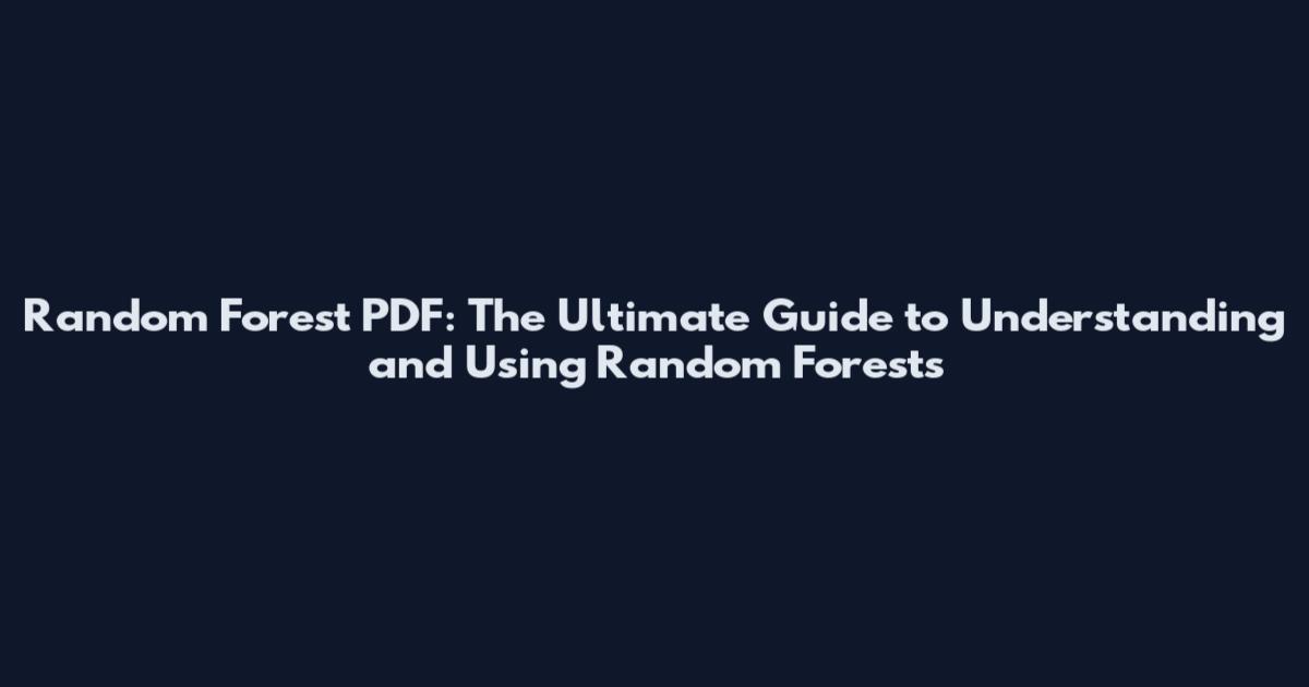 Random Forest PDF: The Ultimate Guide to Understanding and Using Random Forests
