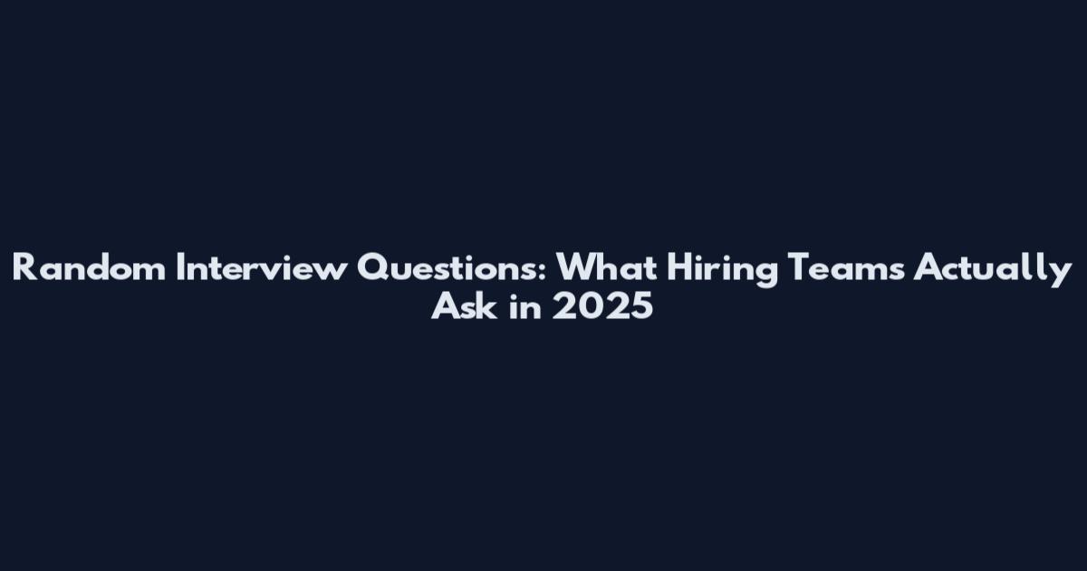 Random Interview Questions: What Hiring Teams Actually Ask in 2025
