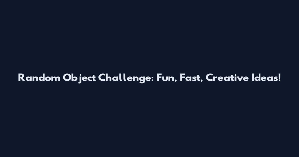 Random Object Challenge: Fun, Fast, Creative Ideas!