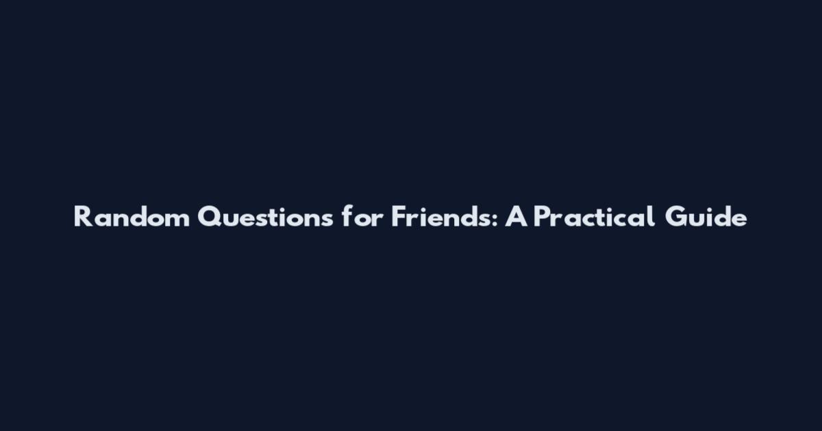 Random Questions for Friends: A Practical Guide