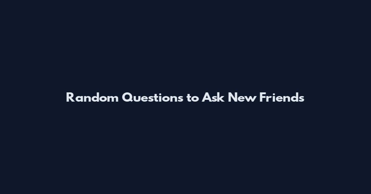 Random Questions to Ask New Friends