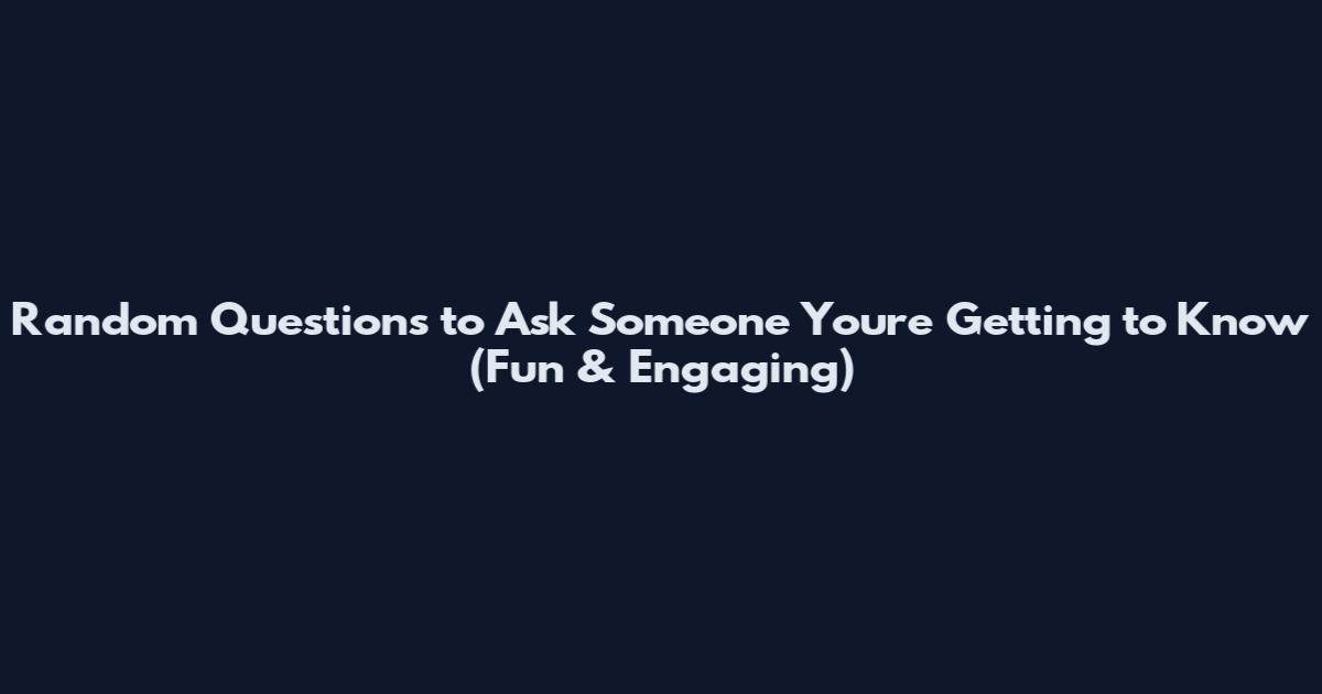 Random Questions to Ask Someone You're Getting to Know (Fun & Engaging)